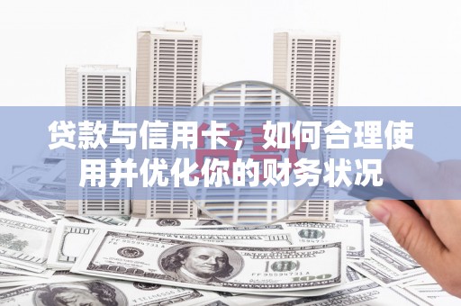 埔里贷款与信用卡，如何合理使用并优化你的财务状况
