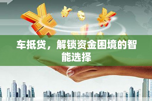 埔里车抵贷，解锁资金困境的智能选择