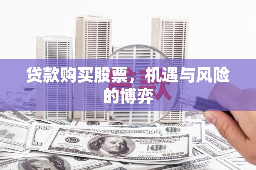 埔里贷款购买股票，机遇与风险的博弈