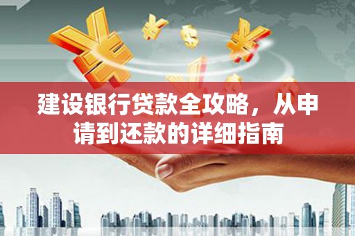 埔里建设银行贷款全攻略，从申请到还款的详细指南