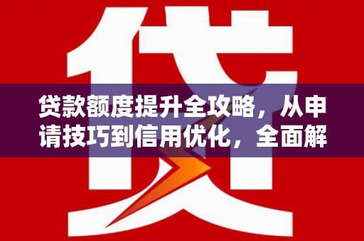 埔里贷款额度提升全攻略，从申请技巧到信用优化，全面解析