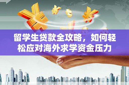 埔里留学生贷款全攻略，如何轻松应对海外求学资金压力