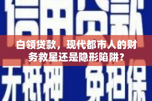 埔里白领贷款，现代都市人的财务救星还是隐形陷阱？