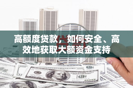 埔里高额度贷款，如何安全、高效地获取大额资金支持