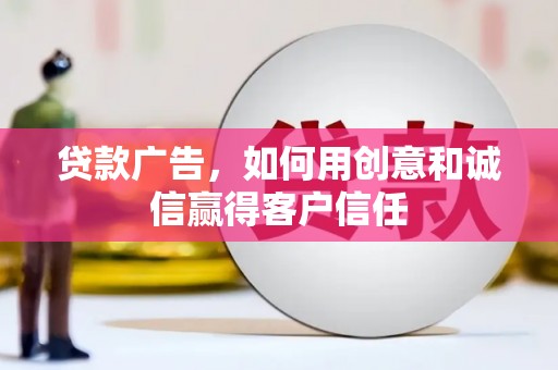 埔里贷款广告，如何用创意和诚信赢得客户信任