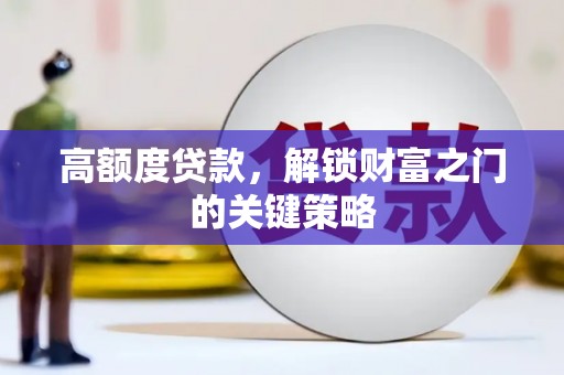 埔里高额度贷款，解锁财富之门的关键策略