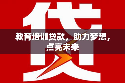 埔里教育培训贷款，助力梦想，点亮未来