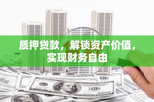 埔里质押贷款，解锁资产价值，实现财务自由