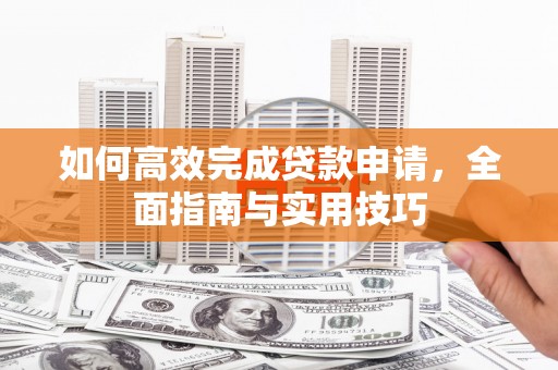 埔里如何高效完成贷款申请，全面指南与实用技巧
