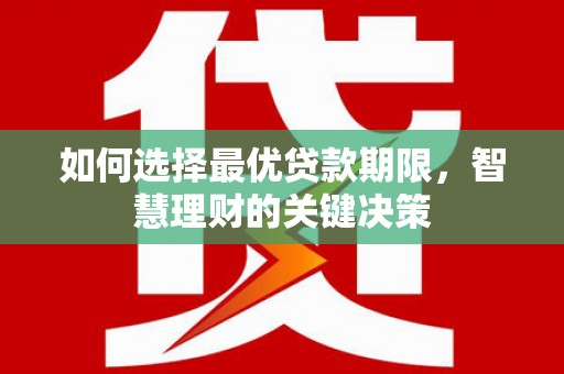 埔里如何选择最优贷款期限，智慧理财的关键决策