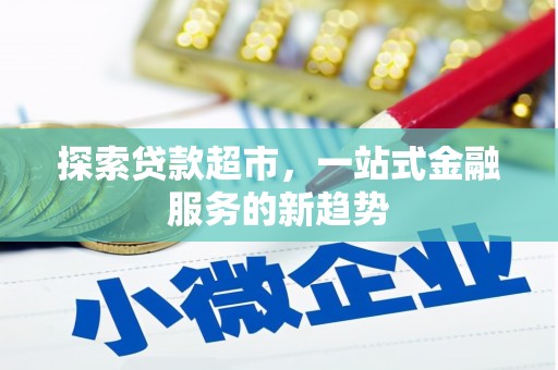 埔里探索贷款超市，一站式金融服务的新趋势