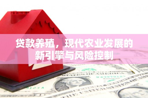 埔里贷款养殖，现代农业发展的新引擎与风险控制