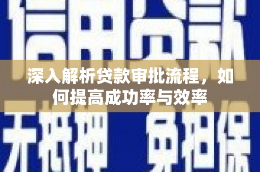 埔里深入解析贷款审批流程，如何提高成功率与效率