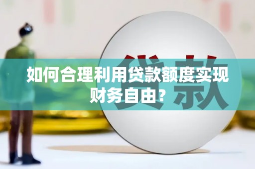 埔里如何合理利用贷款额度实现财务自由？