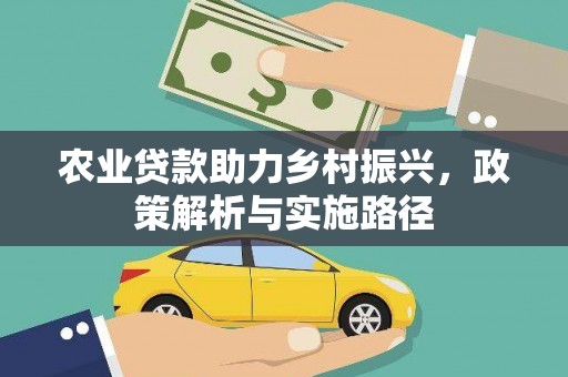 埔里农业贷款助力乡村振兴，政策解析与实施路径