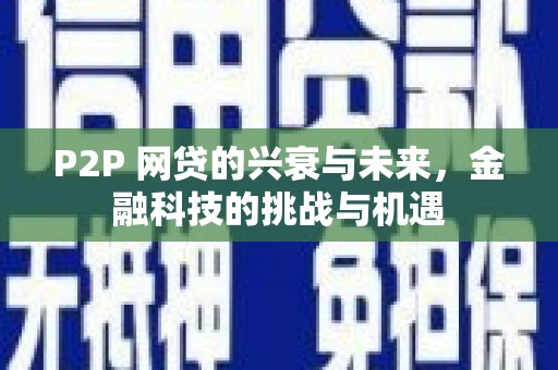 埔里P2P 网贷的兴衰与未来，金融科技的挑战与机遇