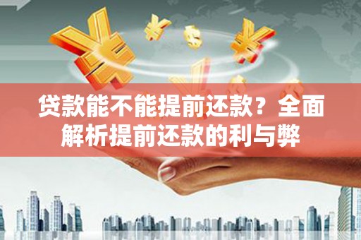 埔里贷款能不能提前还款？全面解析提前还款的利与弊