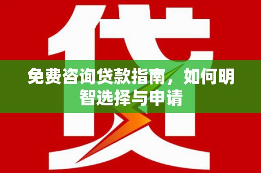 埔里免费咨询贷款指南，如何明智选择与申请