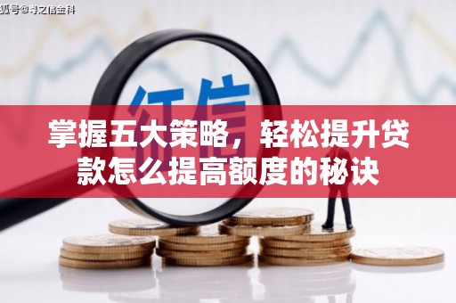 埔里掌握五大策略，轻松提升贷款怎么提高额度的秘诀