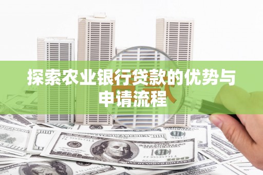 埔里探索农业银行贷款的优势与申请流程