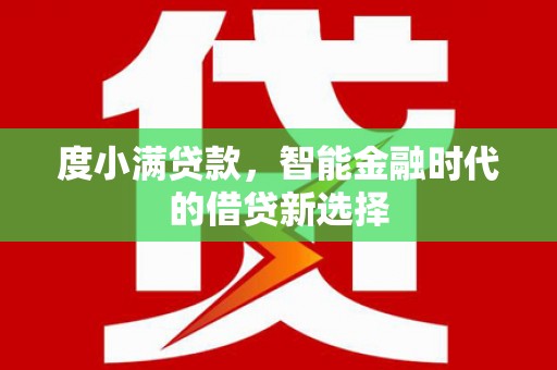 埔里度小满贷款，智能金融时代的借贷新选择