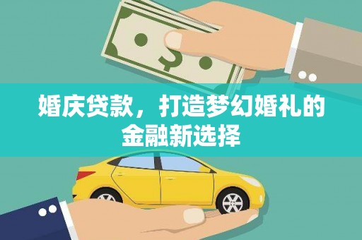 埔里婚庆贷款，打造梦幻婚礼的金融新选择