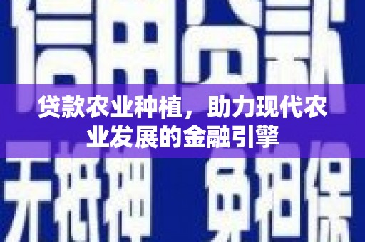 埔里贷款农业种植，助力现代农业发展的金融引擎