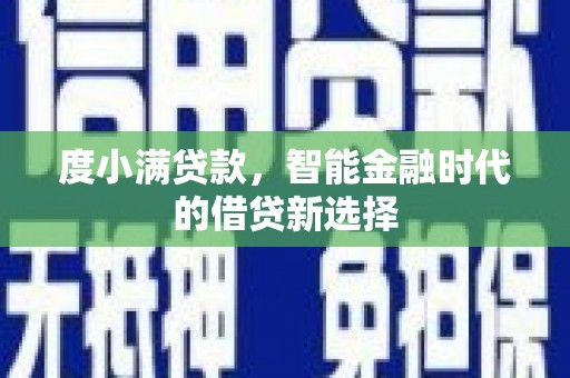 埔里度小满贷款，智能金融时代的借贷新选择