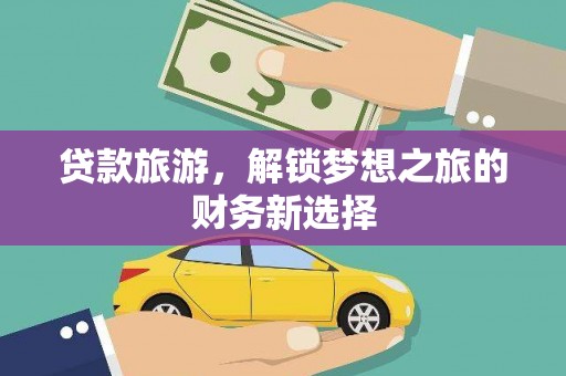 埔里贷款旅游，解锁梦想之旅的财务新选择