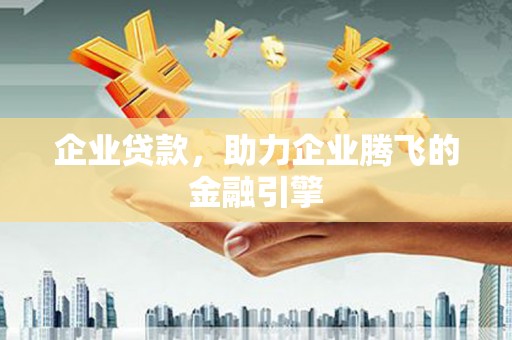 埔里企业贷款，助力企业腾飞的金融引擎