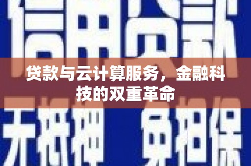 埔里贷款与云计算服务，金融科技的双重革命
