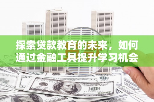埔里探索贷款教育的未来，如何通过金融工具提升学习机会