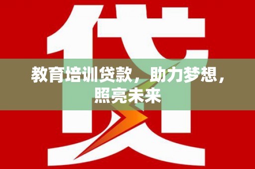 埔里教育培训贷款，助力梦想，照亮未来