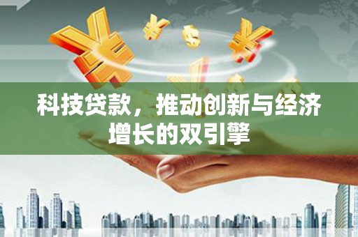 埔里科技贷款，推动创新与经济增长的双引擎