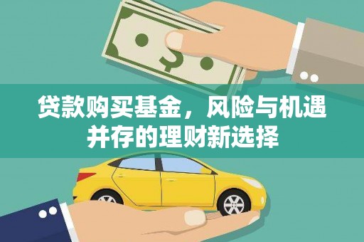 埔里贷款购买基金，风险与机遇并存的理财新选择