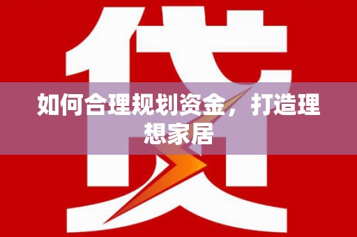 埔里如何合理规划资金，打造理想家居