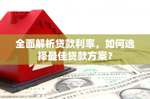 埔里全面解析贷款利率，如何选择最佳贷款方案？