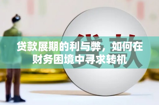 埔里贷款展期的利与弊，如何在财务困境中寻求转机