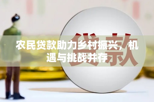 埔里农民贷款助力乡村振兴，机遇与挑战并存