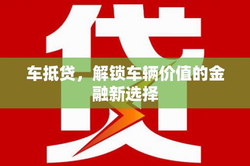 埔里车抵贷，解锁车辆价值的金融新选择