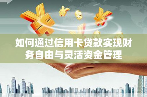 埔里如何通过信用卡贷款实现财务自由与灵活资金管理
