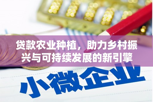埔里贷款农业种植，助力乡村振兴与可持续发展的新引擎
