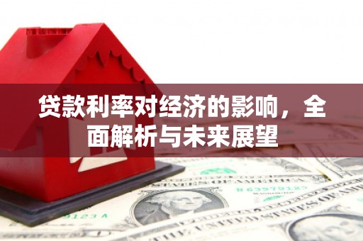 埔里贷款利率对经济的影响，全面解析与未来展望