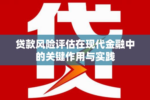 埔里贷款风险评估在现代金融中的关键作用与实践