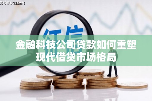 埔里金融科技公司贷款如何重塑现代借贷市场格局