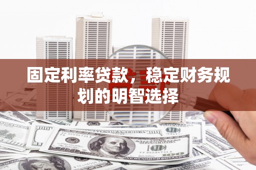 埔里固定利率贷款，稳定财务规划的明智选择