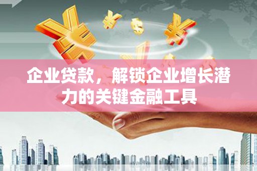 埔里企业贷款，解锁企业增长潜力的关键金融工具