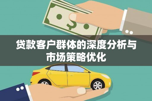 埔里贷款客户群体的深度分析与市场策略优化