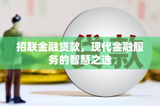 埔里招联金融贷款，现代金融服务的智慧之选