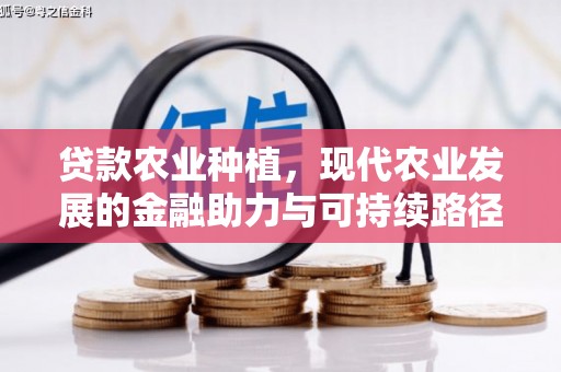 埔里贷款农业种植，现代农业发展的金融助力与可持续路径